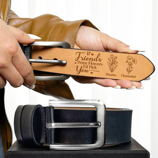 If Friends Were Flowers I'd Pick You - Personalized Woman Leather Belt