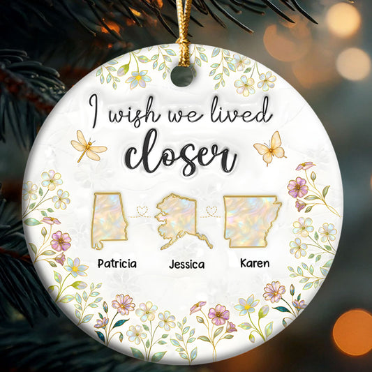 I Wish We Lived Closer - Personalized Round Shaped Ceramic Ornament
