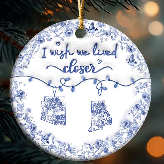 I Wish We Lived Closer - Personalized Round Shaped Ceramic Ornament