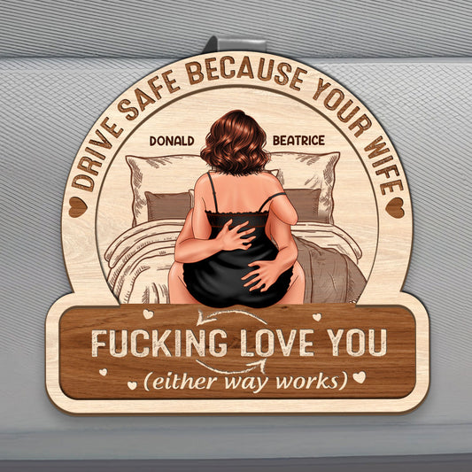 Drive Safe Because Your Wife Love You - Personalized Car Visor Clip