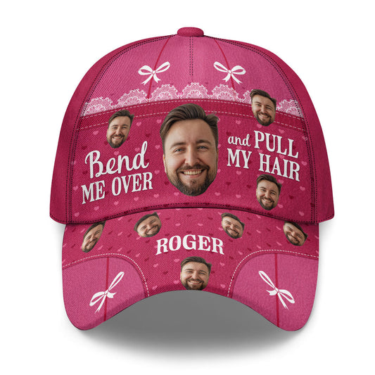 Bend Me Over And Pull My Hair - Personalized Classic Cap