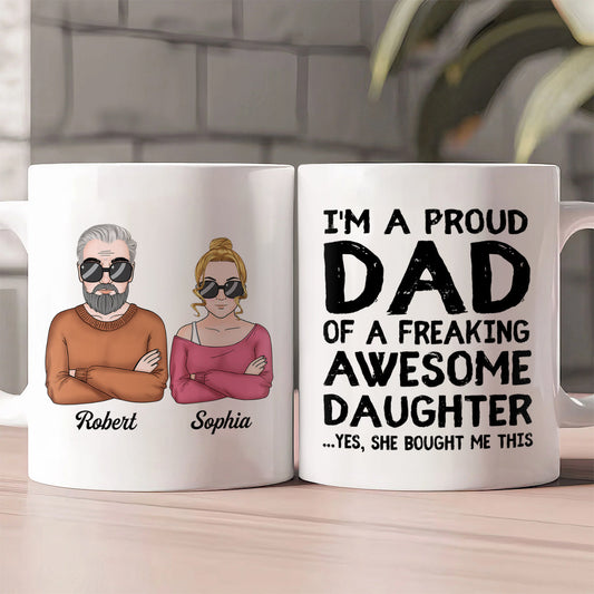 I'm A Proud Dad Of A Freaking Awesome Daughter - Personalized Ceramic Coffee Mug