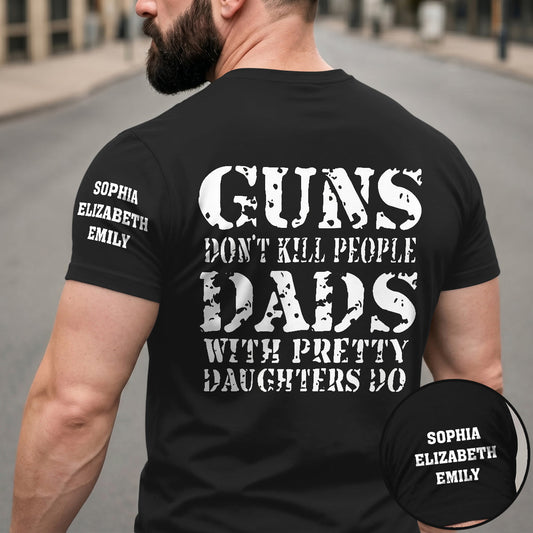 Guns Don’t Kill People Dads With Pretty Daughters Do - Personalized T-shirt With Back And Sleeve Design